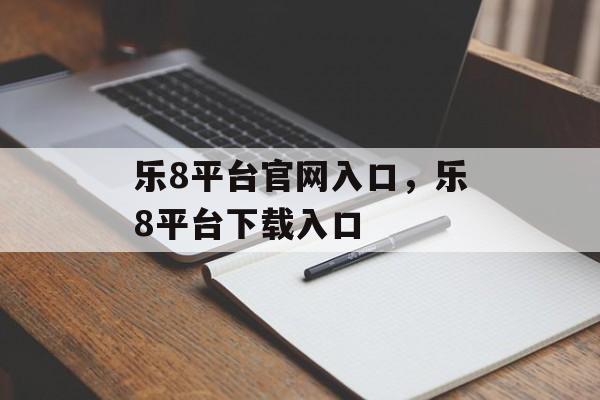 乐8平台官网入口，乐8平台下载入口