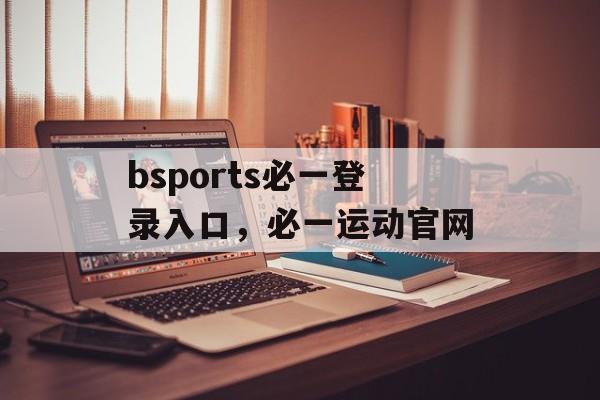 bsports必一登录入口，必一运动官网