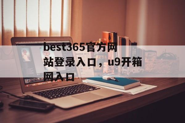 best365官方网站登录入口，u9开箱网入口